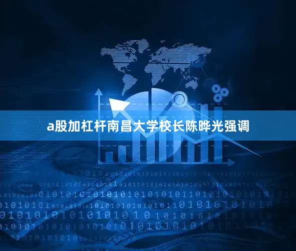 a股加杠杆南昌大学校长陈晔光强调