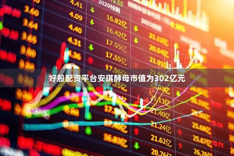 好股配资平台安琪酵母市值为302亿元