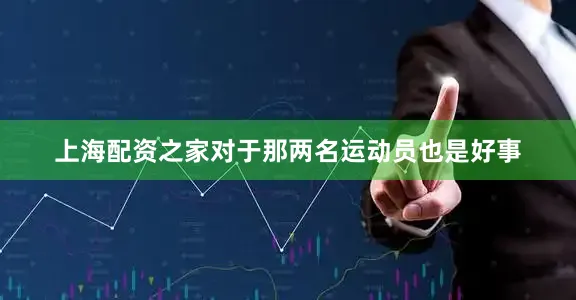 上海配资之家对于那两名运动员也是好事
